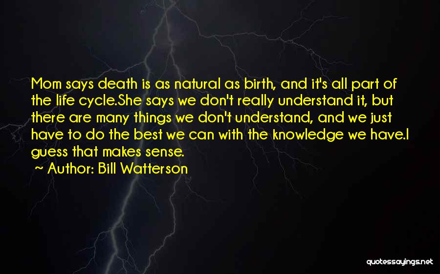 Bill Watterson Quotes: Mom Says Death Is As Natural As Birth, And It's All Part Of The Life Cycle.she Says We Don't Really