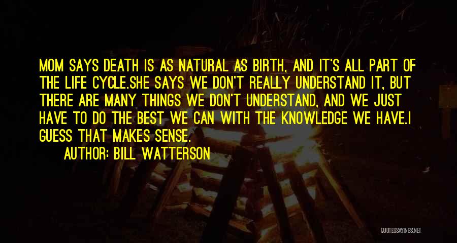 Bill Watterson Quotes: Mom Says Death Is As Natural As Birth, And It's All Part Of The Life Cycle.she Says We Don't Really