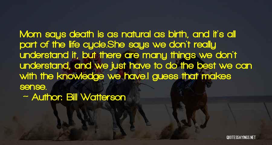 Bill Watterson Quotes: Mom Says Death Is As Natural As Birth, And It's All Part Of The Life Cycle.she Says We Don't Really