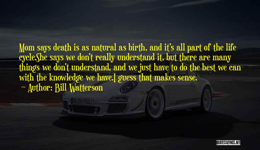 Bill Watterson Quotes: Mom Says Death Is As Natural As Birth, And It's All Part Of The Life Cycle.she Says We Don't Really