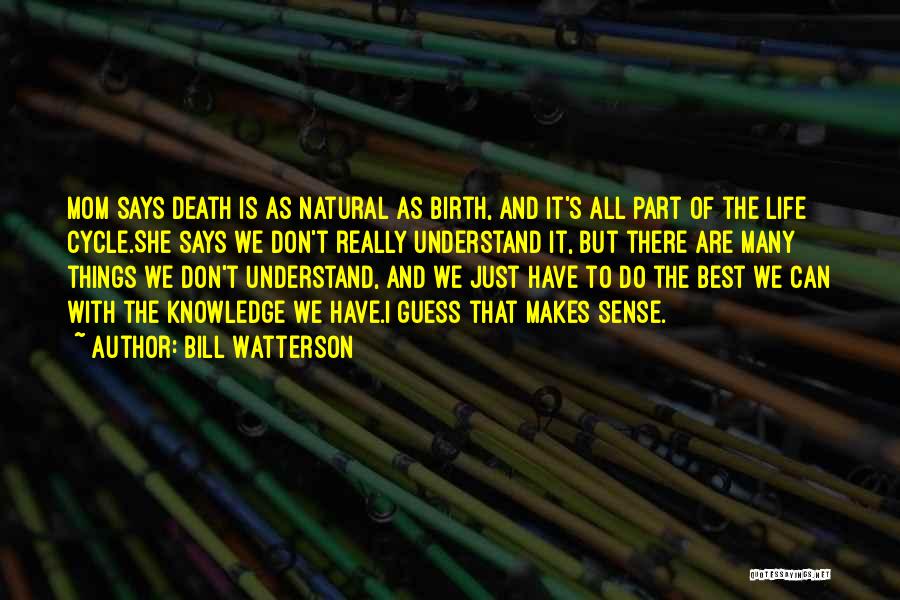 Bill Watterson Quotes: Mom Says Death Is As Natural As Birth, And It's All Part Of The Life Cycle.she Says We Don't Really