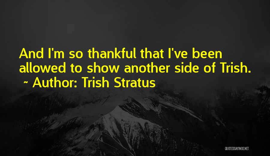 Trish Stratus Quotes: And I'm So Thankful That I've Been Allowed To Show Another Side Of Trish.