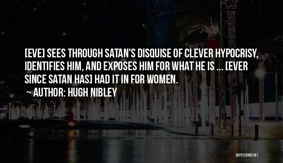 Hugh Nibley Quotes: [eve] Sees Through Satan's Disquise Of Clever Hypocrisy, Identifies Him, And Exposes Him For What He Is ... [ever Since