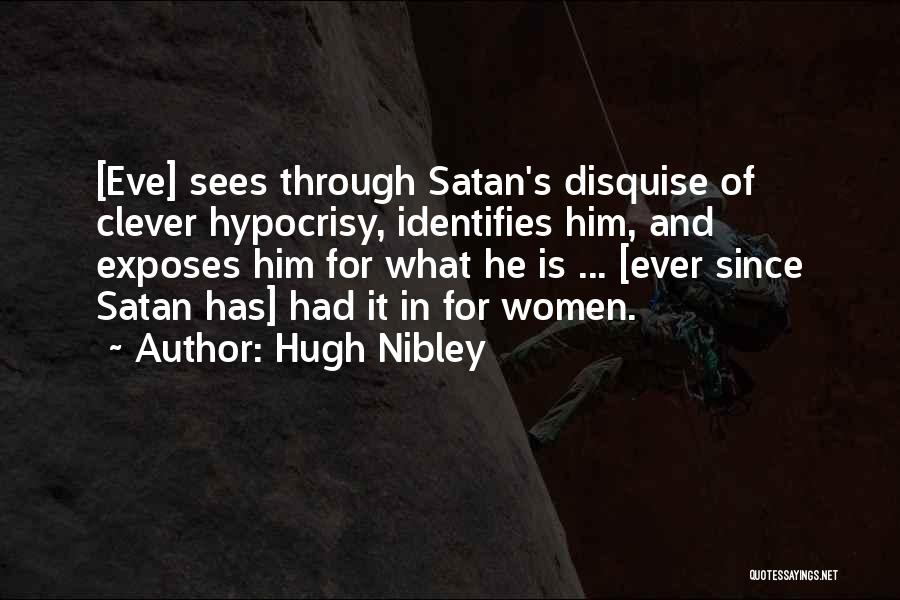 Hugh Nibley Quotes: [eve] Sees Through Satan's Disquise Of Clever Hypocrisy, Identifies Him, And Exposes Him For What He Is ... [ever Since