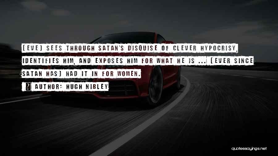 Hugh Nibley Quotes: [eve] Sees Through Satan's Disquise Of Clever Hypocrisy, Identifies Him, And Exposes Him For What He Is ... [ever Since