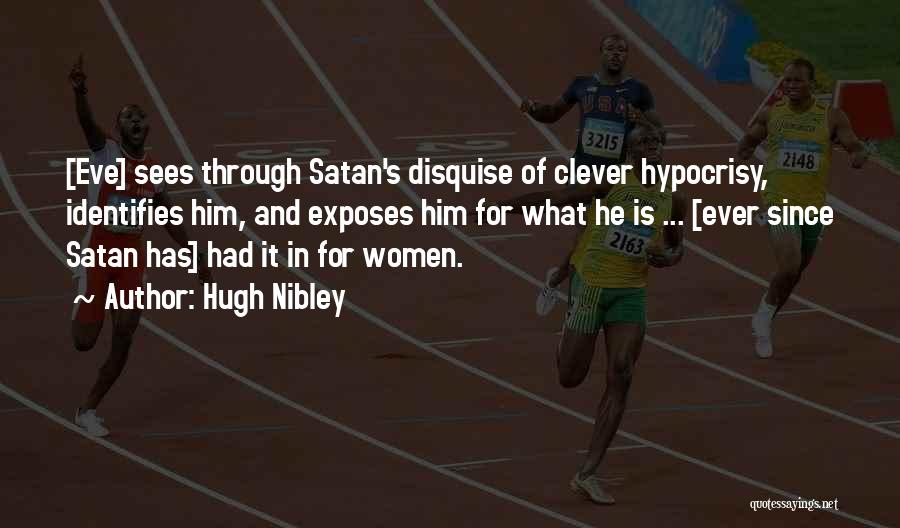 Hugh Nibley Quotes: [eve] Sees Through Satan's Disquise Of Clever Hypocrisy, Identifies Him, And Exposes Him For What He Is ... [ever Since