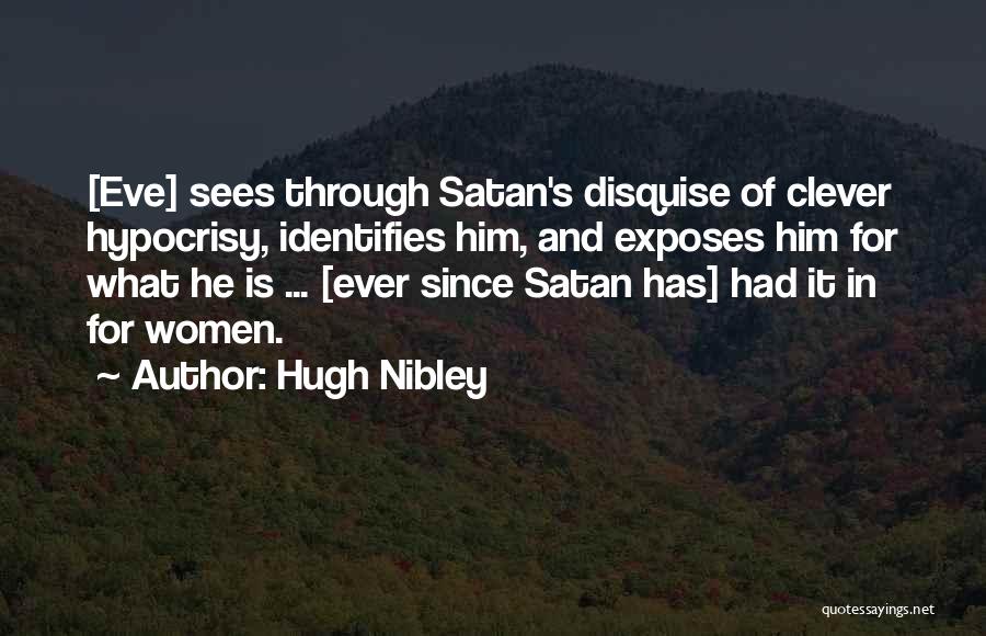 Hugh Nibley Quotes: [eve] Sees Through Satan's Disquise Of Clever Hypocrisy, Identifies Him, And Exposes Him For What He Is ... [ever Since