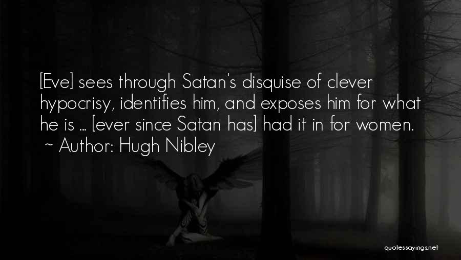 Hugh Nibley Quotes: [eve] Sees Through Satan's Disquise Of Clever Hypocrisy, Identifies Him, And Exposes Him For What He Is ... [ever Since