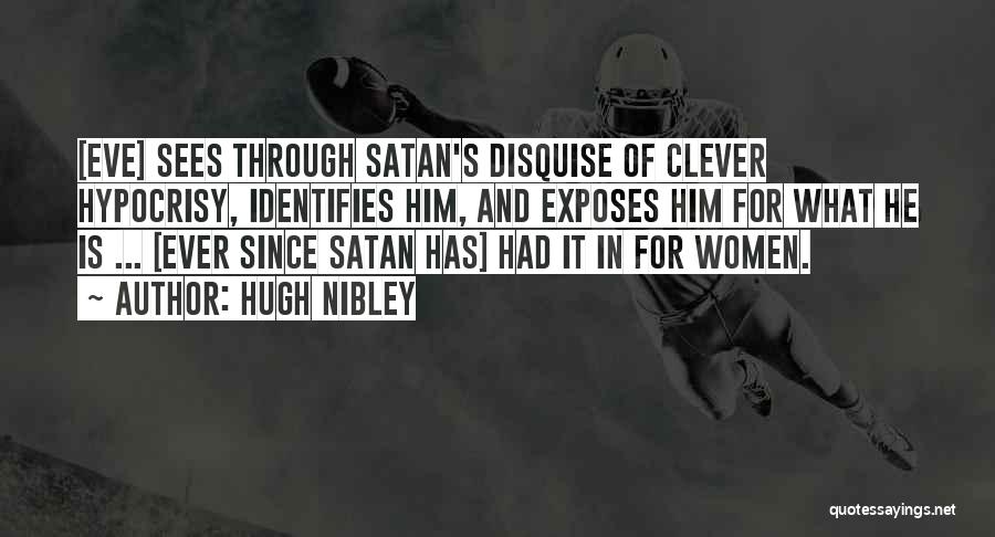 Hugh Nibley Quotes: [eve] Sees Through Satan's Disquise Of Clever Hypocrisy, Identifies Him, And Exposes Him For What He Is ... [ever Since