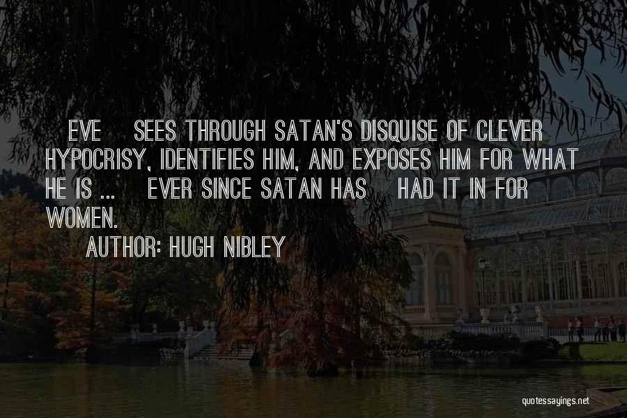 Hugh Nibley Quotes: [eve] Sees Through Satan's Disquise Of Clever Hypocrisy, Identifies Him, And Exposes Him For What He Is ... [ever Since