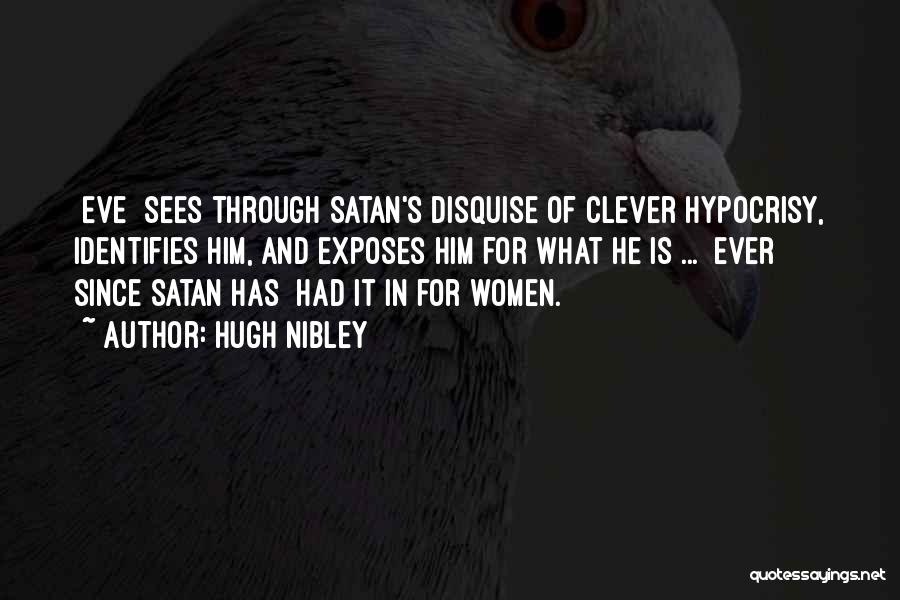 Hugh Nibley Quotes: [eve] Sees Through Satan's Disquise Of Clever Hypocrisy, Identifies Him, And Exposes Him For What He Is ... [ever Since