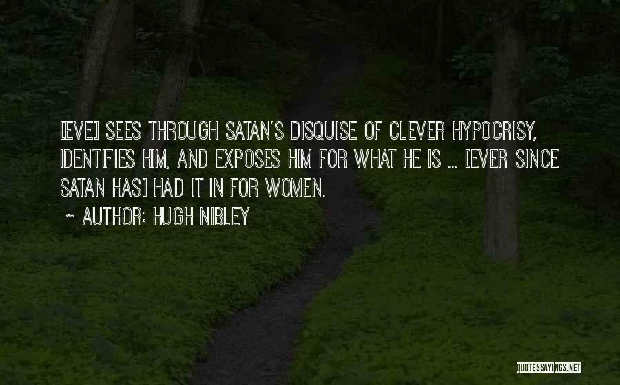 Hugh Nibley Quotes: [eve] Sees Through Satan's Disquise Of Clever Hypocrisy, Identifies Him, And Exposes Him For What He Is ... [ever Since