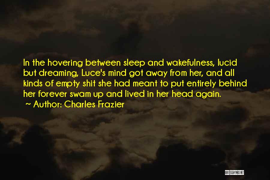 Charles Frazier Quotes: In The Hovering Between Sleep And Wakefulness, Lucid But Dreaming, Luce's Mind Got Away From Her, And All Kinds Of