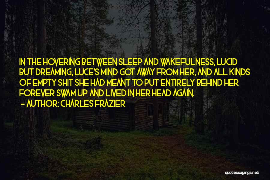 Charles Frazier Quotes: In The Hovering Between Sleep And Wakefulness, Lucid But Dreaming, Luce's Mind Got Away From Her, And All Kinds Of