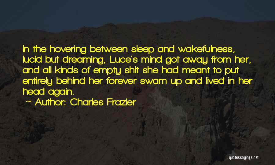 Charles Frazier Quotes: In The Hovering Between Sleep And Wakefulness, Lucid But Dreaming, Luce's Mind Got Away From Her, And All Kinds Of