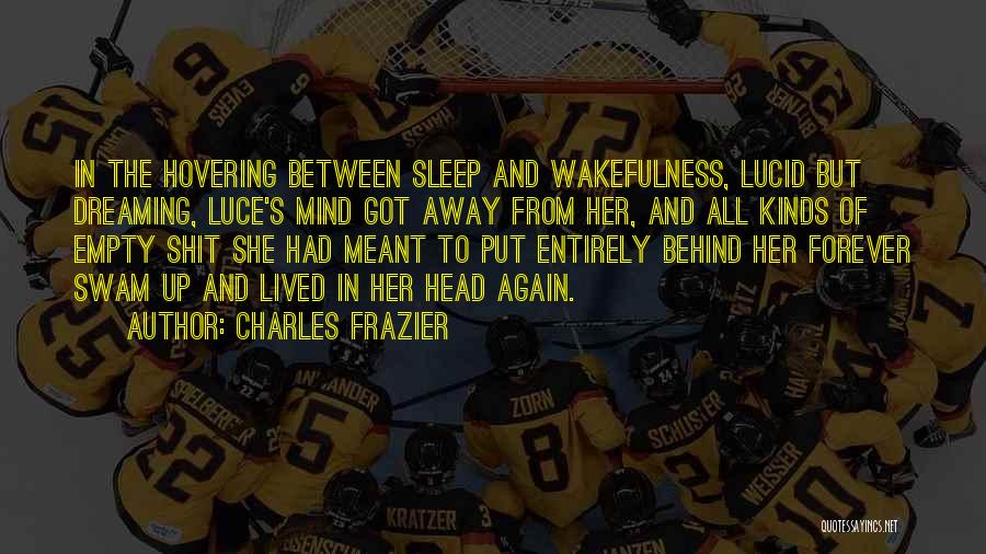 Charles Frazier Quotes: In The Hovering Between Sleep And Wakefulness, Lucid But Dreaming, Luce's Mind Got Away From Her, And All Kinds Of