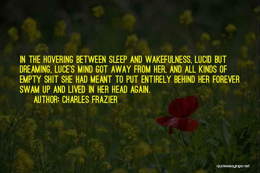 Charles Frazier Quotes: In The Hovering Between Sleep And Wakefulness, Lucid But Dreaming, Luce's Mind Got Away From Her, And All Kinds Of