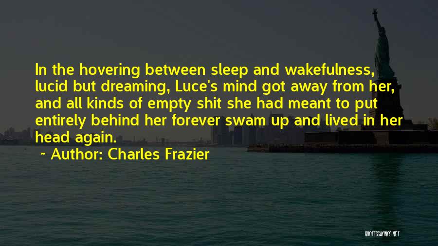 Charles Frazier Quotes: In The Hovering Between Sleep And Wakefulness, Lucid But Dreaming, Luce's Mind Got Away From Her, And All Kinds Of