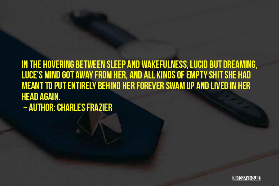 Charles Frazier Quotes: In The Hovering Between Sleep And Wakefulness, Lucid But Dreaming, Luce's Mind Got Away From Her, And All Kinds Of