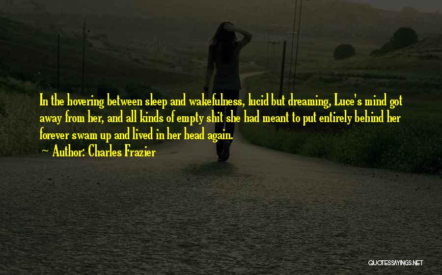 Charles Frazier Quotes: In The Hovering Between Sleep And Wakefulness, Lucid But Dreaming, Luce's Mind Got Away From Her, And All Kinds Of