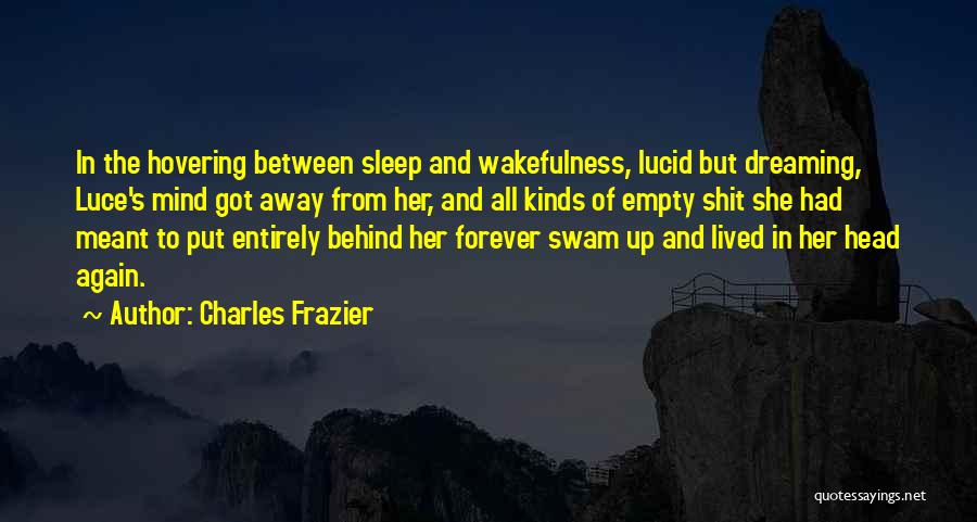 Charles Frazier Quotes: In The Hovering Between Sleep And Wakefulness, Lucid But Dreaming, Luce's Mind Got Away From Her, And All Kinds Of