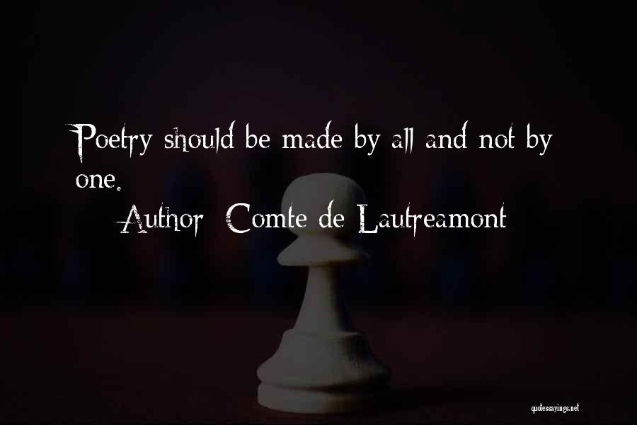 Comte De Lautreamont Quotes: Poetry Should Be Made By All And Not By One.