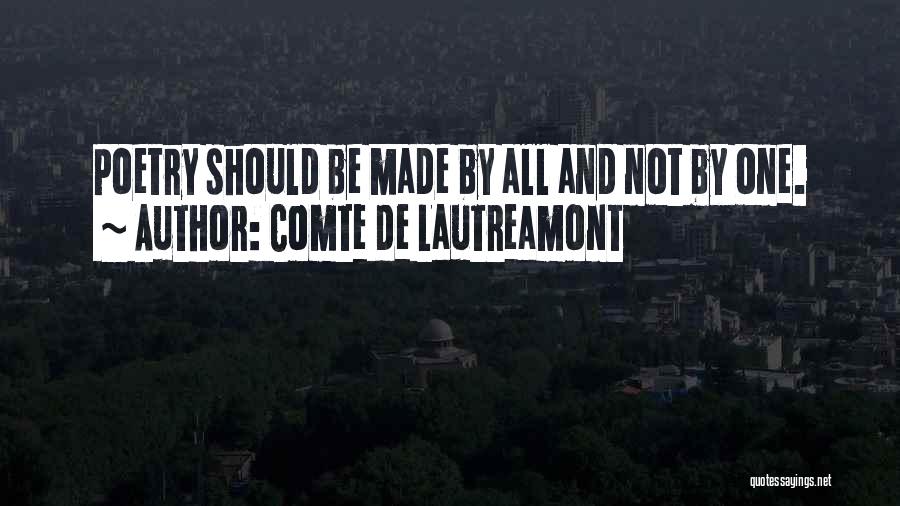 Comte De Lautreamont Quotes: Poetry Should Be Made By All And Not By One.