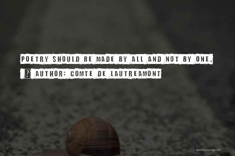 Comte De Lautreamont Quotes: Poetry Should Be Made By All And Not By One.