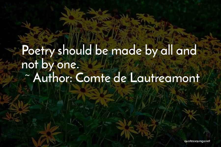 Comte De Lautreamont Quotes: Poetry Should Be Made By All And Not By One.