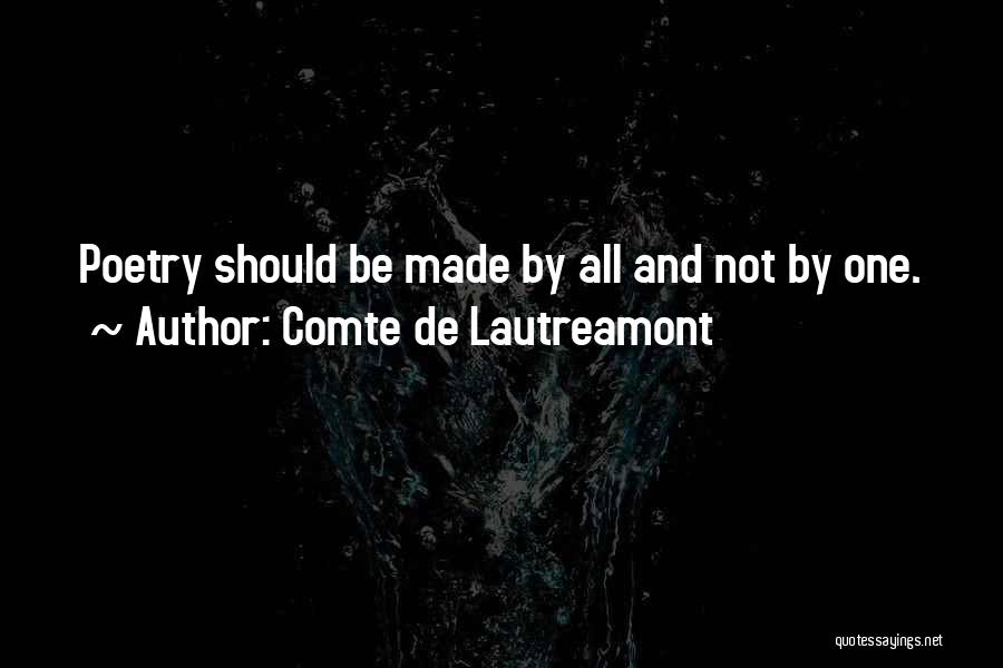 Comte De Lautreamont Quotes: Poetry Should Be Made By All And Not By One.