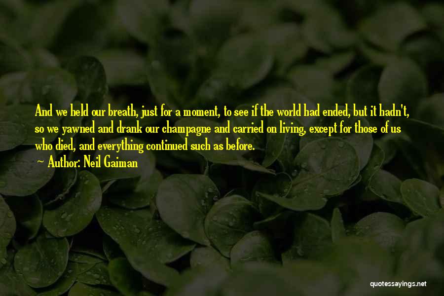 Neil Gaiman Quotes: And We Held Our Breath, Just For A Moment, To See If The World Had Ended, But It Hadn't, So