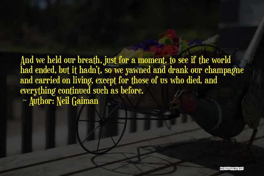 Neil Gaiman Quotes: And We Held Our Breath, Just For A Moment, To See If The World Had Ended, But It Hadn't, So