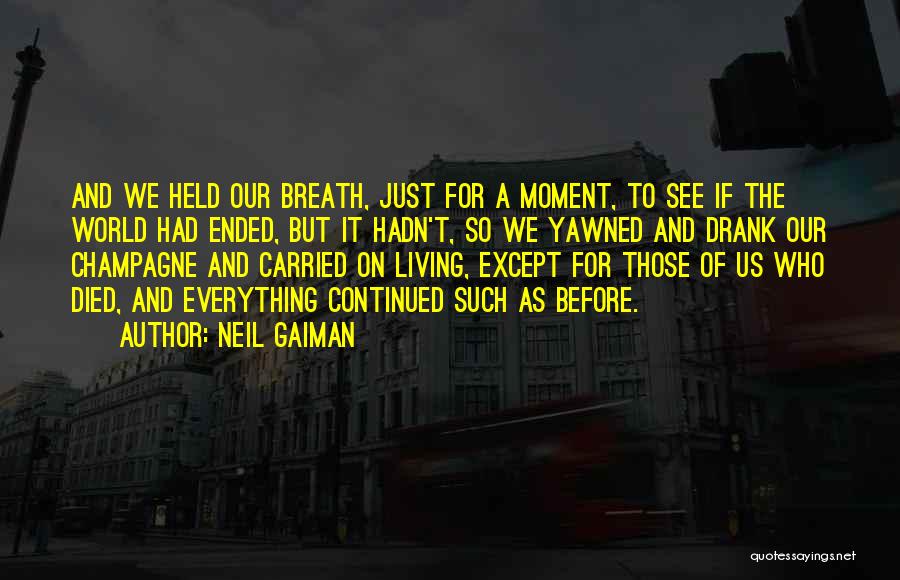 Neil Gaiman Quotes: And We Held Our Breath, Just For A Moment, To See If The World Had Ended, But It Hadn't, So