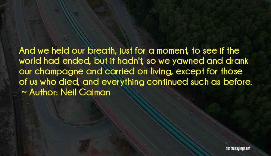 Neil Gaiman Quotes: And We Held Our Breath, Just For A Moment, To See If The World Had Ended, But It Hadn't, So