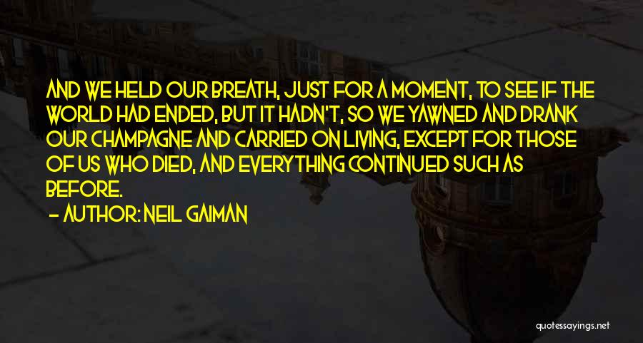 Neil Gaiman Quotes: And We Held Our Breath, Just For A Moment, To See If The World Had Ended, But It Hadn't, So