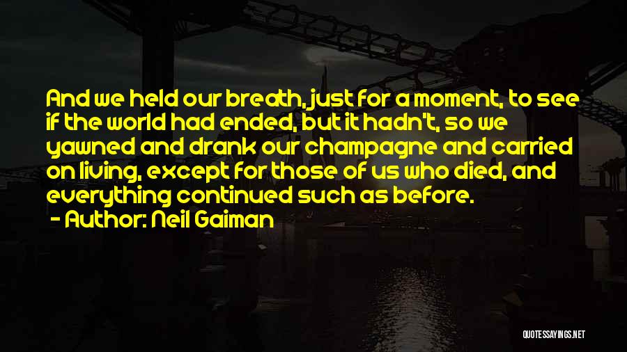 Neil Gaiman Quotes: And We Held Our Breath, Just For A Moment, To See If The World Had Ended, But It Hadn't, So