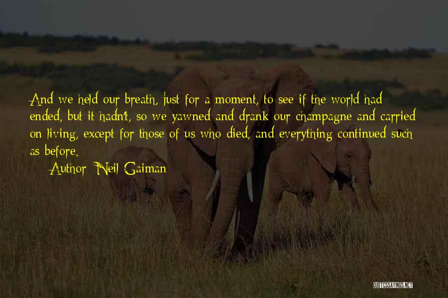 Neil Gaiman Quotes: And We Held Our Breath, Just For A Moment, To See If The World Had Ended, But It Hadn't, So