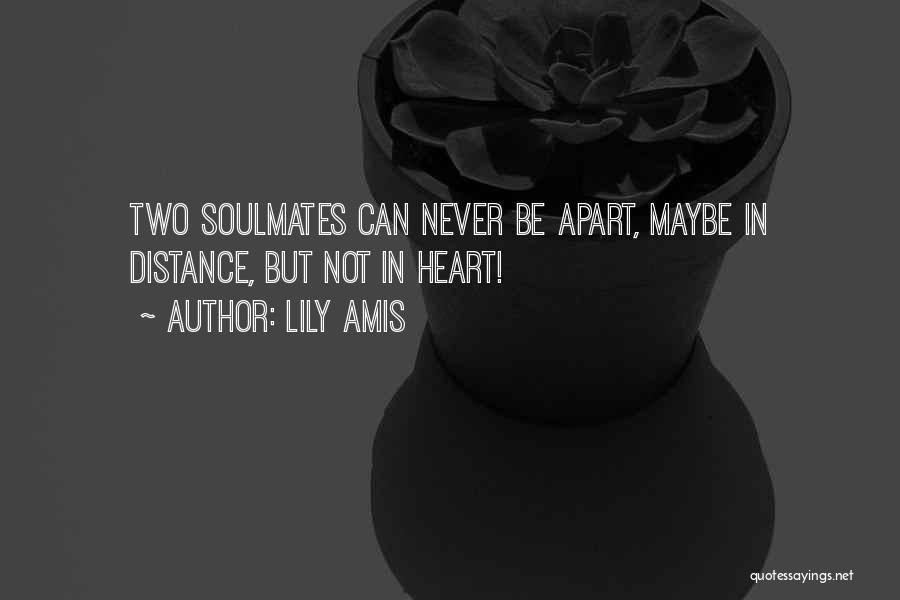 Lily Amis Quotes: Two Soulmates Can Never Be Apart, Maybe In Distance, But Not In Heart!