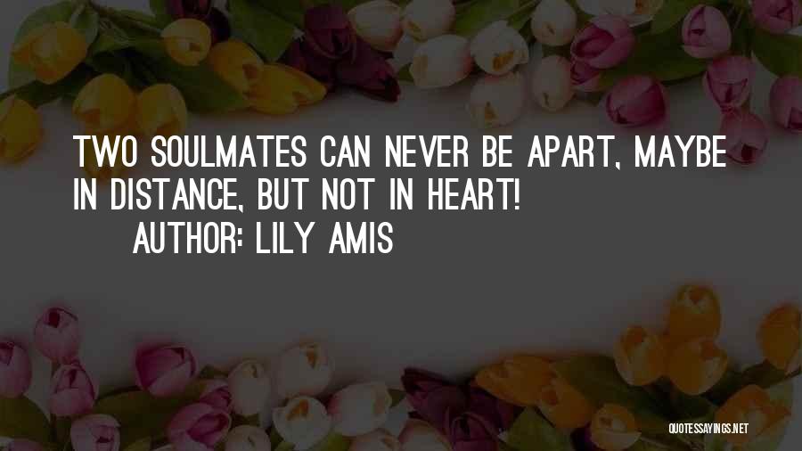 Lily Amis Quotes: Two Soulmates Can Never Be Apart, Maybe In Distance, But Not In Heart!