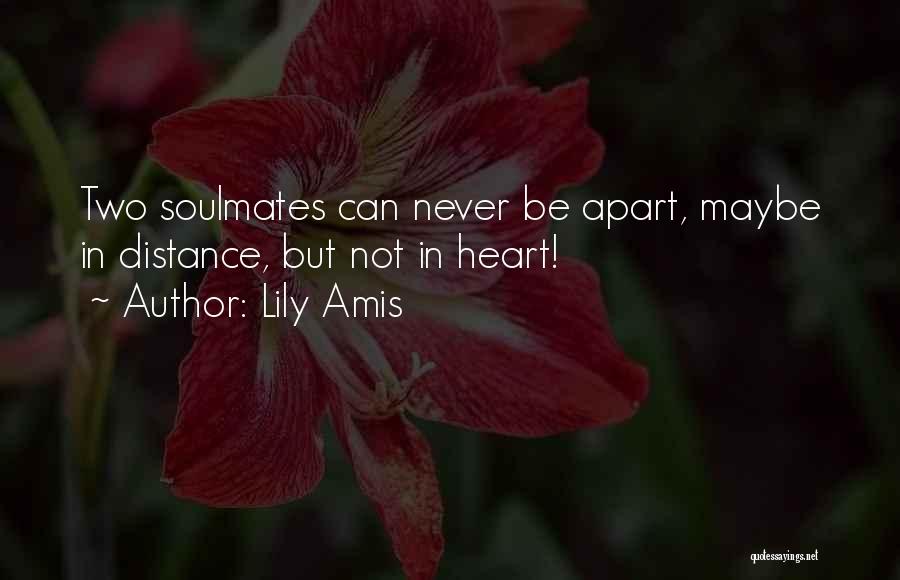 Lily Amis Quotes: Two Soulmates Can Never Be Apart, Maybe In Distance, But Not In Heart!