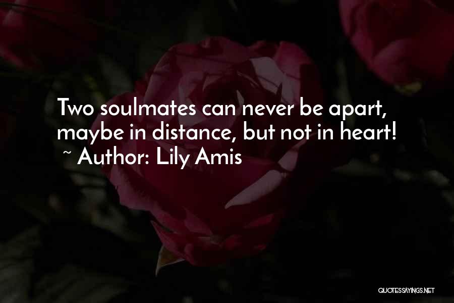 Lily Amis Quotes: Two Soulmates Can Never Be Apart, Maybe In Distance, But Not In Heart!