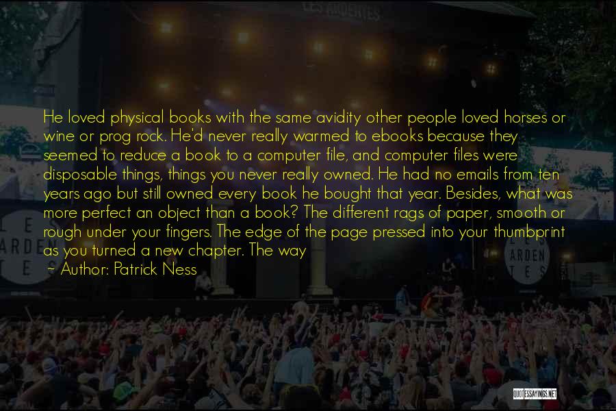 Patrick Ness Quotes: He Loved Physical Books With The Same Avidity Other People Loved Horses Or Wine Or Prog Rock. He'd Never Really