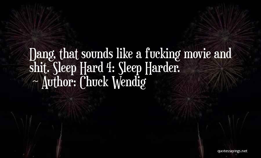 Chuck Wendig Quotes: Dang, That Sounds Like A Fucking Movie And Shit. Sleep Hard 4: Sleep Harder.