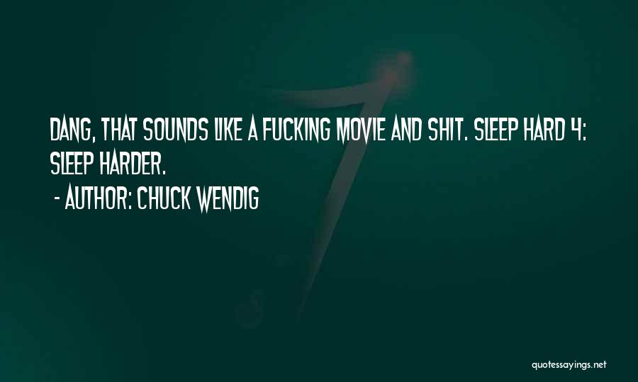 Chuck Wendig Quotes: Dang, That Sounds Like A Fucking Movie And Shit. Sleep Hard 4: Sleep Harder.