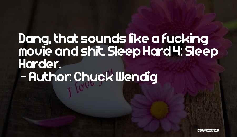 Chuck Wendig Quotes: Dang, That Sounds Like A Fucking Movie And Shit. Sleep Hard 4: Sleep Harder.