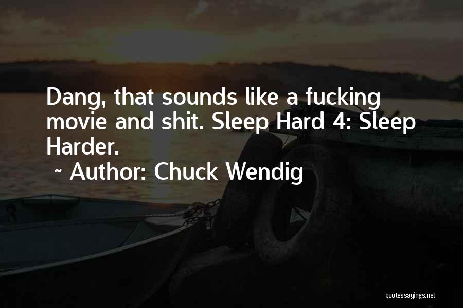 Chuck Wendig Quotes: Dang, That Sounds Like A Fucking Movie And Shit. Sleep Hard 4: Sleep Harder.