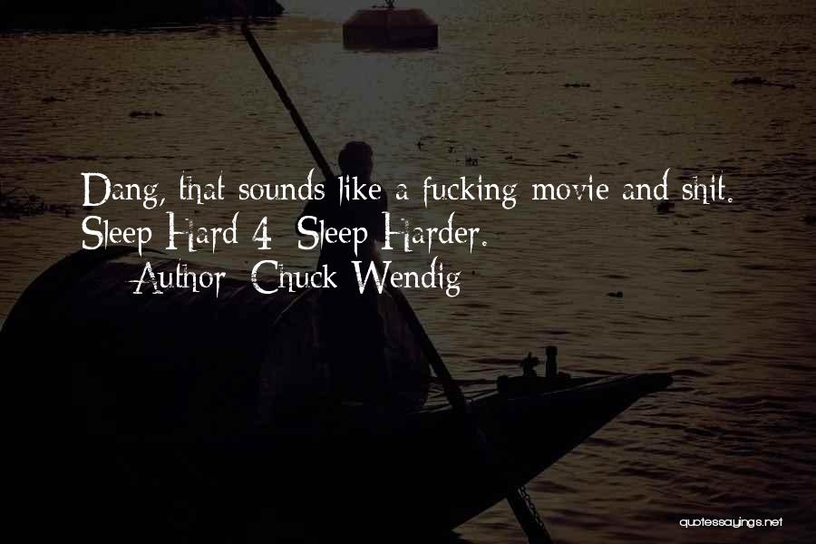 Chuck Wendig Quotes: Dang, That Sounds Like A Fucking Movie And Shit. Sleep Hard 4: Sleep Harder.
