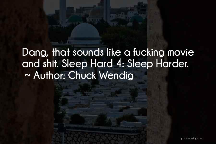 Chuck Wendig Quotes: Dang, That Sounds Like A Fucking Movie And Shit. Sleep Hard 4: Sleep Harder.