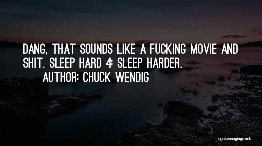 Chuck Wendig Quotes: Dang, That Sounds Like A Fucking Movie And Shit. Sleep Hard 4: Sleep Harder.