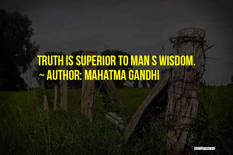 Mahatma Gandhi Quotes: Truth Is Superior To Man S Wisdom.